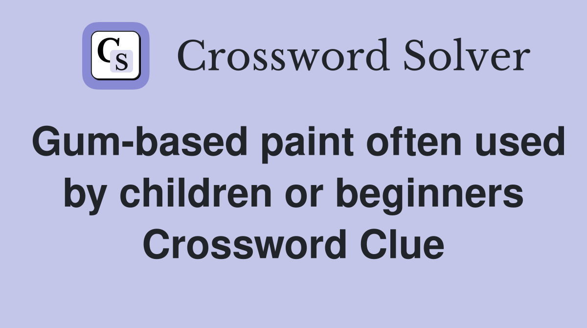 Gumbased paint often used by children or beginners Crossword Clue